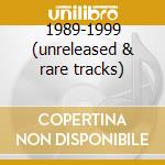 1989-1999 (unreleased & rare tracks) cd