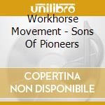 Workhorse Movement - Sons Of Pioneers cd musicale di Movement Workhorse