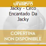 Jacky - Circo Encantado Da Jacky cd musicale di Jacky