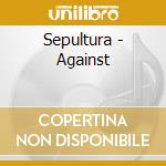 Sepultura - Against cd musicale di SEPULTURA