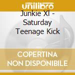 Junkie Xl - Saturday Teenage Kick cd