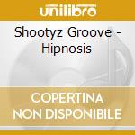 Shootyz Groove - Hipnosis cd musicale di Shootyz Groove