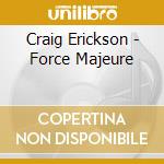 Craig Erickson - Force Majeure cd musicale di Erickson Craig
