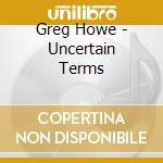 Greg Howe - Uncertain Terms cd musicale di Howe Greg