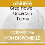 Greg Howe - Uncertain Terms cd
