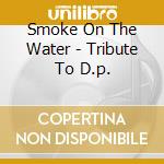 Smoke On The Water - Tribute To D.p. cd