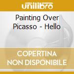 Painting Over Picasso - Hello cd musicale di PAINTING OVER PICASS