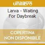 Larva - Waiting For Daybreak cd musicale di Artisti Vari