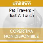 Pat Travers - Just A Touch cd musicale di Pat Travers