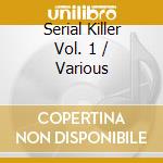 Serial Killer Vol. 1 / Various cd musicale di Artisti Vari
