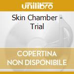 Skin Chamber - Trial cd musicale di Skin Chamber