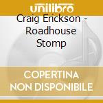 Craig Erickson - Roadhouse Stomp cd