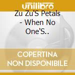 Zu Zu'S Petals - When No One'S.. cd