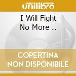 I Will Fight No More .. cd