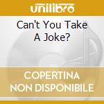 Can't You Take A Joke? cd