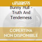 Bunny Hull - Truth And Tenderness cd musicale di Bunny Hull