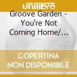 Groove Garden - You're Not Coming Home/ Lovers In The Daze cd