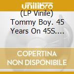 (LP Vinile) Tommy Boy. 45 Years On 45S. Classics/Fan Favorites & Deep Cuts / Various (12 X 7") vinile