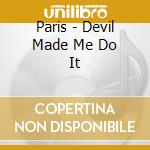 Paris - Devil Made Me Do It cd musicale di Paris