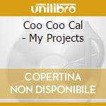Coo Coo Cal - My Projects cd