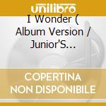 I Wonder ( Album Version / Junior'S Survivor Mix / Junior'S With You Mix / Junior'S Dub / Jonathan Peters Maharishi Mix / Mike Macaluso Summer Solstic cd