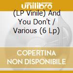 (LP Vinile) And You Don't / Various (6 Lp) vinile