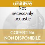 Not necessarily acoustic cd