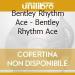 Bentley Rhythm Ace - Bentley Rhythm Ace cd musicale di Bentley Rhythm Ace