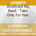 Boulevard Big Band - Take Only For Pain cd