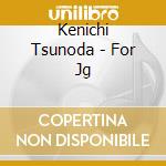 Kenichi Tsunoda - For Jg cd musicale di Kenichi Tsunoda