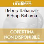 Bebop Bahama - Bebop Bahama cd