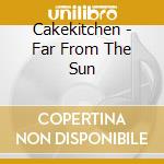 Cakekitchen - Far From The Sun cd musicale di Cakekitchen