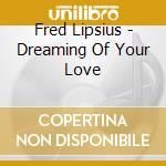 Fred Lipsius - Dreaming Of Your Love cd
