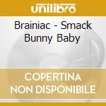 Brainiac - Smack Bunny Baby cd