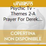Psychic Tv - Themes 2-A Prayer For Derek Jarman cd