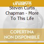 Steven Curtis Chapman - More To This Life cd