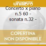 Concerto x piano n.5 60 - sonata n.32 - cd musicale di Beethoven