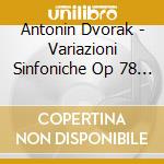 Antonin Dvorak - Variazioni Sinfoniche Op 78 B 70 (1877) cd
