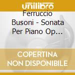 Ferruccio Busoni - Sonata Per Piano Op 20A In Fa (1883) cd musicale di Busoni