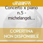 Concerto x piano n.5 - michelangeli a.b. cd