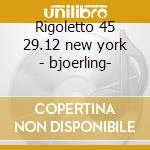 Rigoletto 45 29.12 new york - bjoerling- cd musicale di Verdi