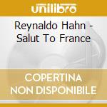 Reynaldo Hahn - Salut To France cd musicale di Musica