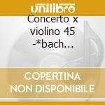 Concerto x violino 45 -*bach -*mozart - cd