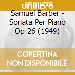 Samuel Barber - Sonata Per Piano Op 26 (1949) cd