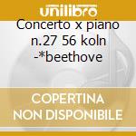 Concerto x piano n.27 56 koln -*beethove cd musicale di Wolfgang Amadeus Mozart