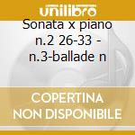 Sonata x piano n.2 26-33 - n.3-ballade n cd