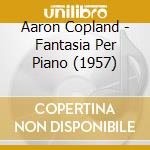 Aaron Copland - Fantasia Per Piano (1957) cd musicale di Copland