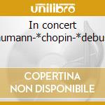 In concert -*schumann-*chopin-*debussy-* cd