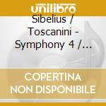 Sibelius / Toscanini - Symphony 4 / Lemminkainen'S Return cd musicale di Sibelius