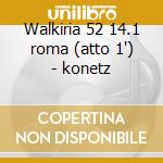 Walkiria 52 14.1 roma (atto 1') - konetz cd